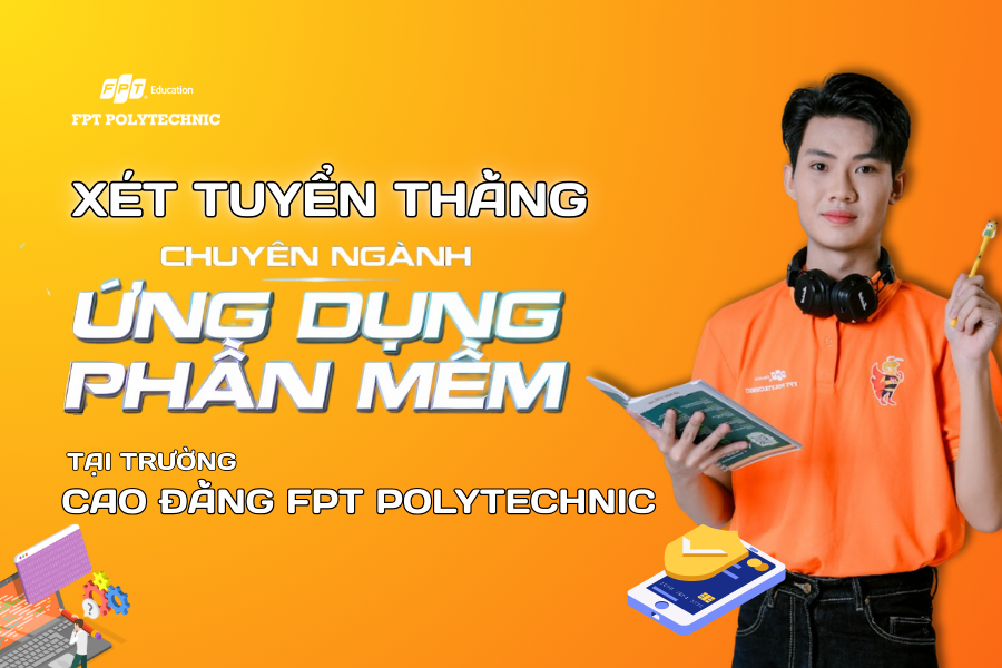 Xét tuyển thẳng chuyên ngành Ứng dụng phần mềm tại trường Cao đẳng FPT Polytechnic (2)