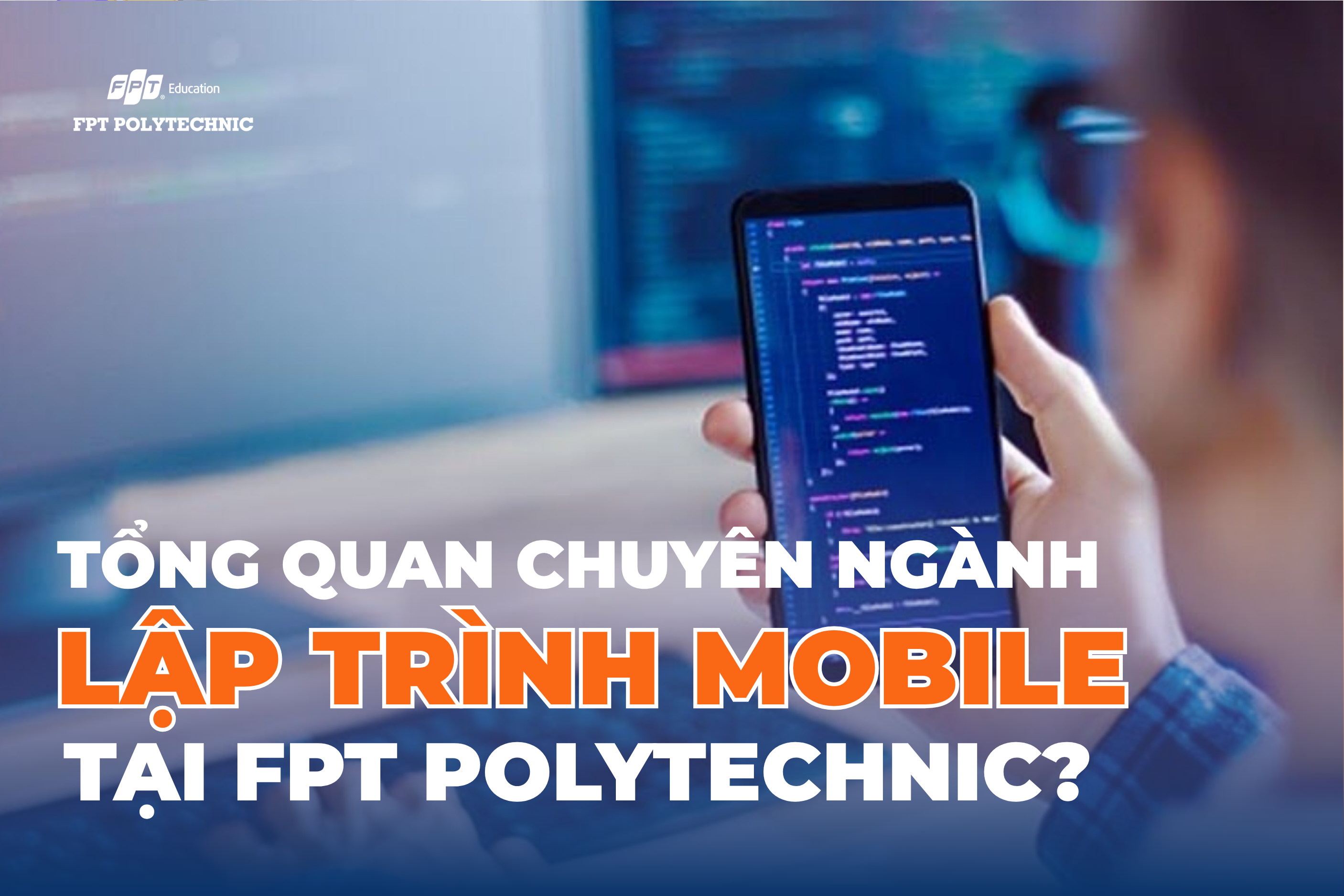 Chuyên ngành Lập trình Mobile tại FPT Polytechnic dẫn đầu xu hướng