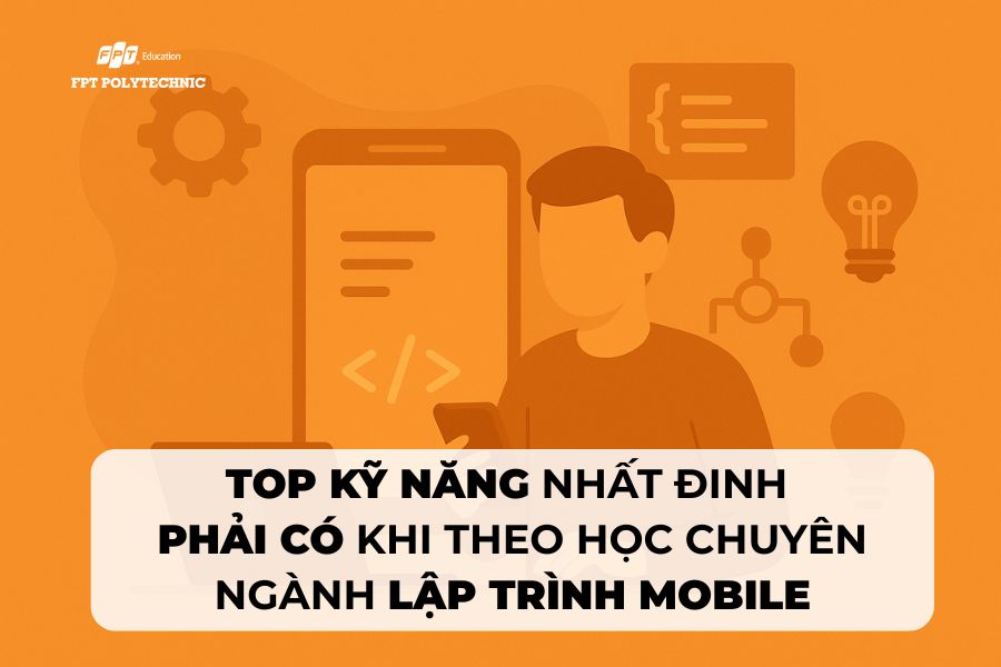 Top kỹ năng nhất đinh phải có khi theo học chuyên ngành lập trình mobile