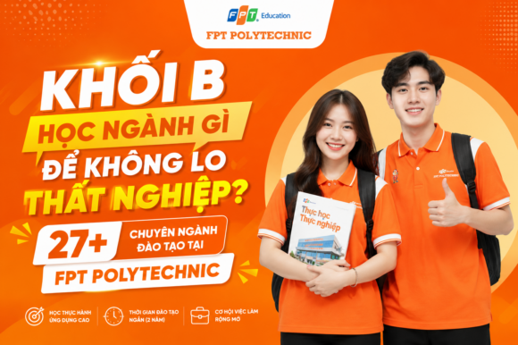 Khối B học ngành gì để không lo thất nghiệp? 27+ Chuyên ngành đào tạo tại FPT Polytechnic