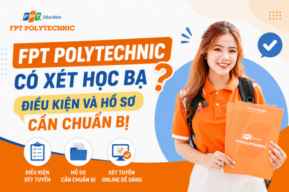FPT Polytechnic có xét học bạ không? Điều kiện và hồ sơ cần chuẩn bị